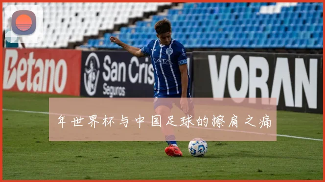 年世界杯与中国足球的擦肩之痛