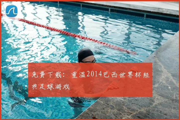 免费下载:重温2014巴西世界杯经典足球游戏