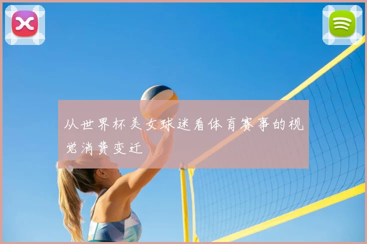 从世界杯美女球迷看体育赛事的视觉消费变迁