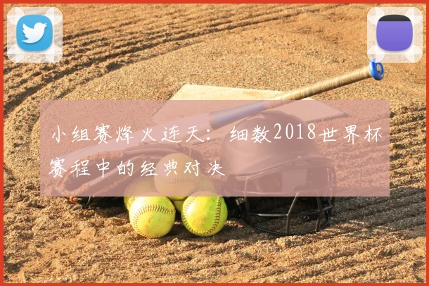 小组赛烽火连天：细数2018世界杯赛程中的经典对决